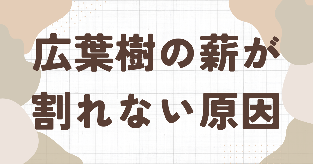 広葉樹の薪が割れない原因｜うまく割るコツを伝授 | まきごこち